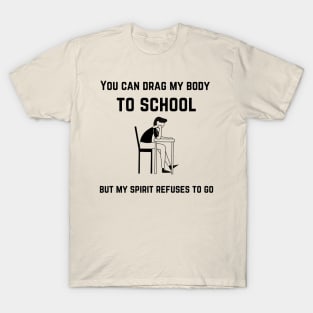 back to school cool design, You can drag my body to school but my spirit refuses to go black T-Shirt